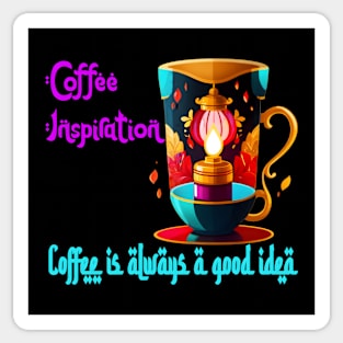 Coffee Inspiration: (Coffee Is Always a Good Idea) Sticker